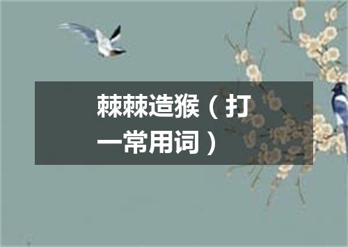 棘棘造猴（打一常用词）