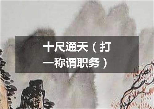 十尺通天（打一称谓职务）