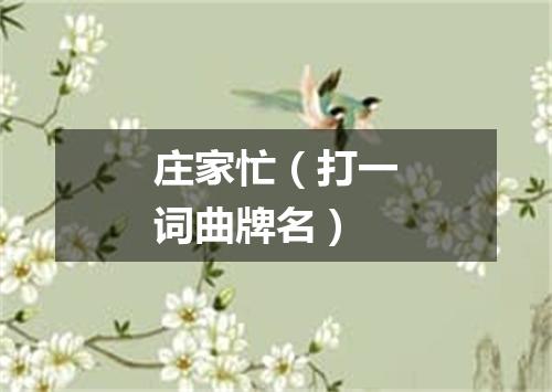 庄家忙（打一词曲牌名）