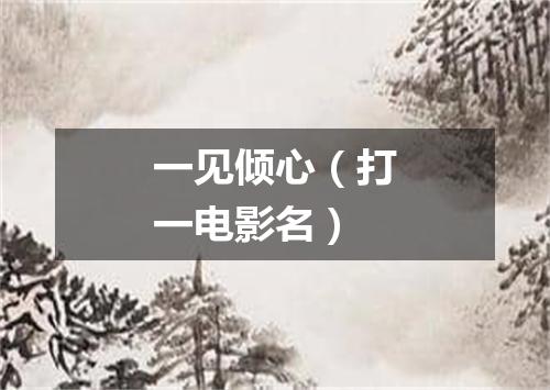 一见倾心（打一电影名）