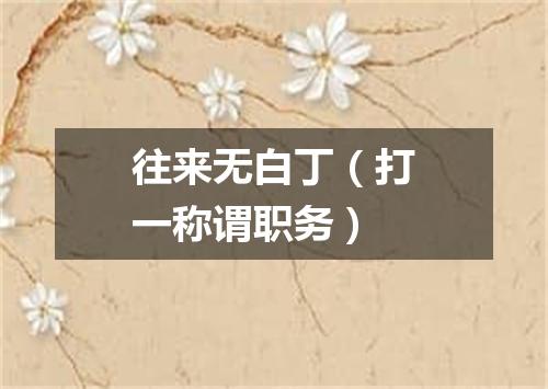 往来无白丁（打一称谓职务）
