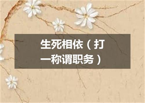 生死相依（打一称谓职务）