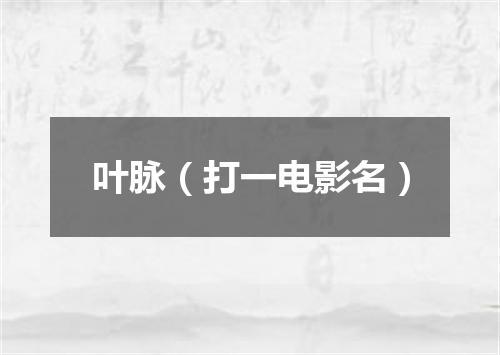 叶脉（打一电影名）