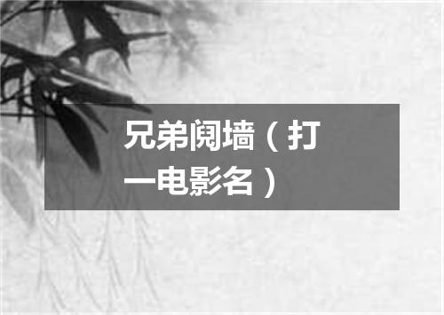 兄弟阋墙（打一电影名）