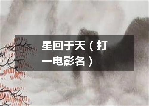 星回于天（打一电影名）