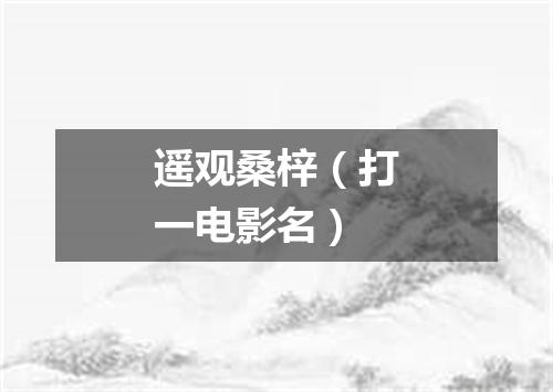 遥观桑梓（打一电影名）