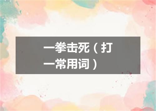 一拳击死（打一常用词）