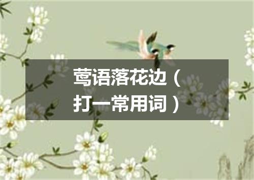 莺语落花边（打一常用词）
