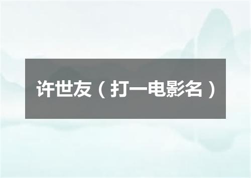 许世友（打一电影名）