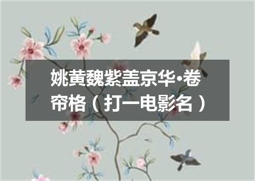 姚黄魏紫盖京华·卷帘格（打一电影名）
