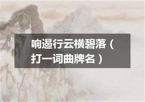 响遏行云横碧落（打一词曲牌名）