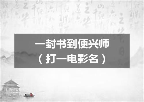 一封书到便兴师（打一电影名）