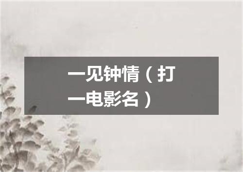 一见钟情（打一电影名）