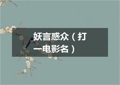 妖言惑众（打一电影名）