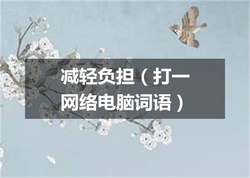 减轻负担（打一网络电脑词语）