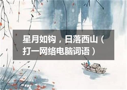 星月如钩，日落西山（打一网络电脑词语）