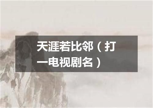 天涯若比邻（打一电视剧名）