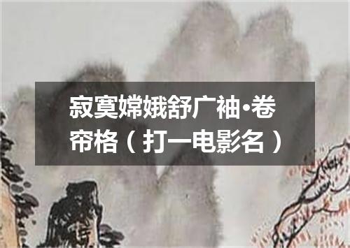 寂寞嫦娥舒广袖·卷帘格（打一电影名）