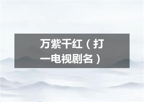 万紫千红（打一电视剧名）