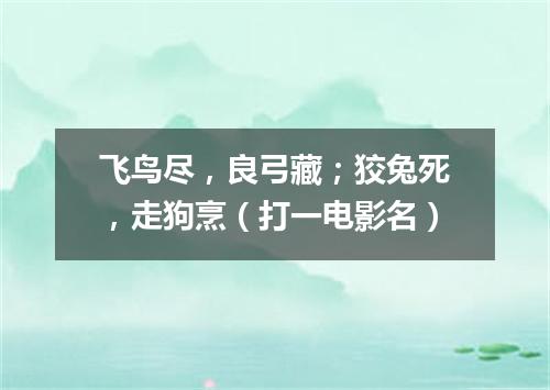 飞鸟尽，良弓藏；狡兔死，走狗烹（打一电影名）