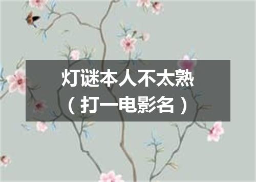 灯谜本人不太熟（打一电影名）