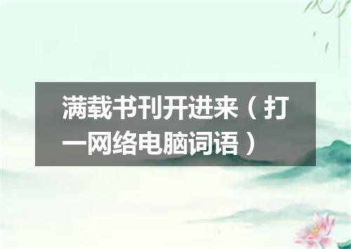 满载书刊开进来（打一网络电脑词语）