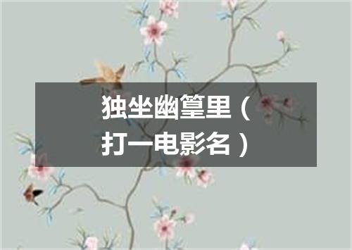 独坐幽篁里（打一电影名）