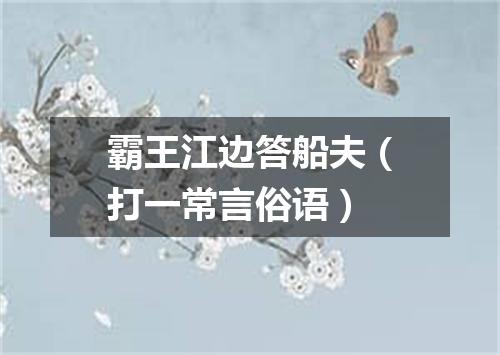 霸王江边答船夫（打一常言俗语）