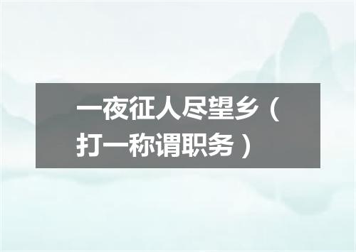 一夜征人尽望乡（打一称谓职务）