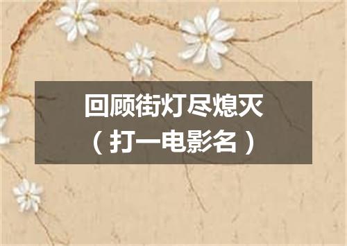 回顾街灯尽熄灭（打一电影名）
