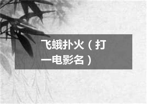 飞蛾扑火（打一电影名）