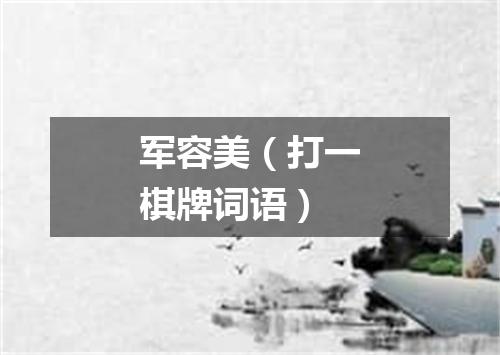 军容美（打一棋牌词语）