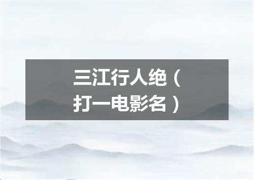 三江行人绝（打一电影名）