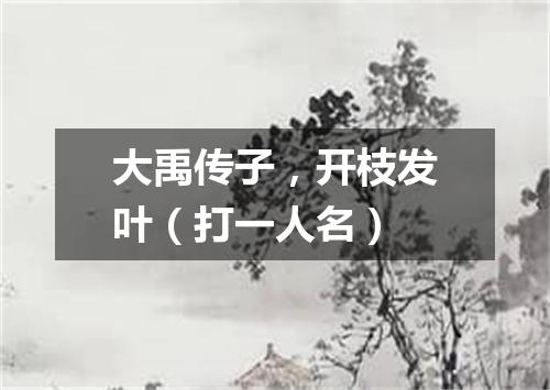 大禹传子，开枝发叶（打一人名）