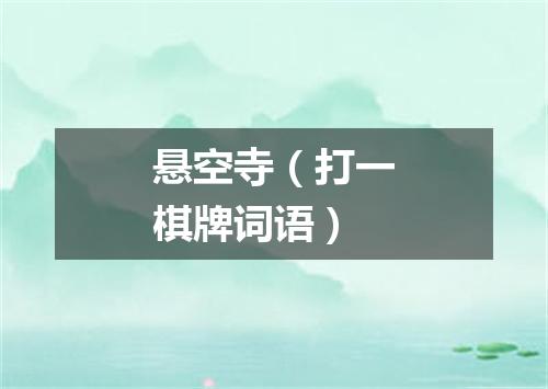 悬空寺（打一棋牌词语）