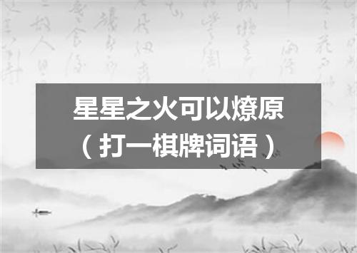 星星之火可以燎原（打一棋牌词语）