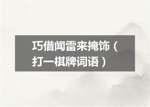 巧借闻雷来掩饰（打一棋牌词语）