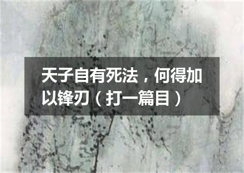 天子自有死法，何得加以锋刃（打一篇目）