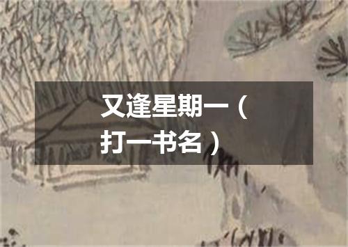 又逢星期一（打一书名）