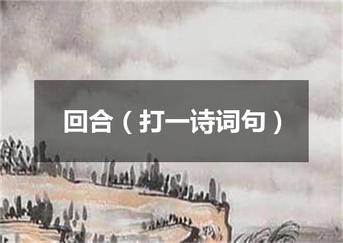 回合（打一诗词句）