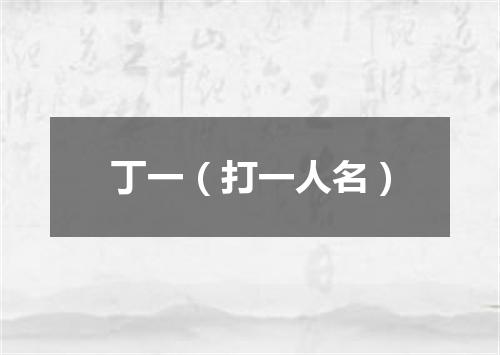 丁一（打一人名）
