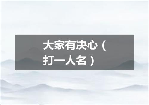 大家有决心（打一人名）