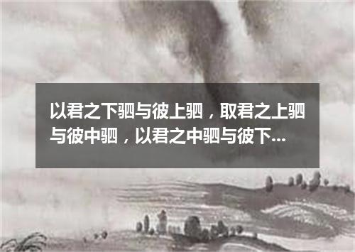 以君之下驷与彼上驷，取君之上驷与彼中驷，以君之中驷与彼下驷（打一探骊格）