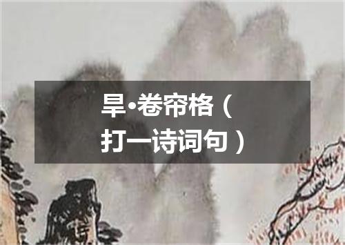 旱·卷帘格（打一诗词句）