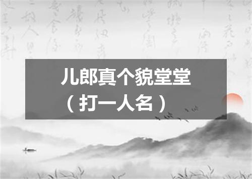 儿郎真个貌堂堂（打一人名）