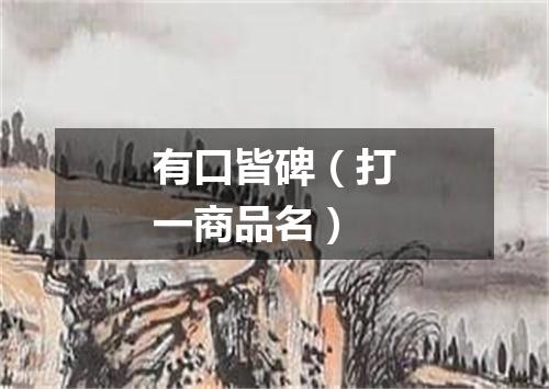 有口皆碑（打一商品名）