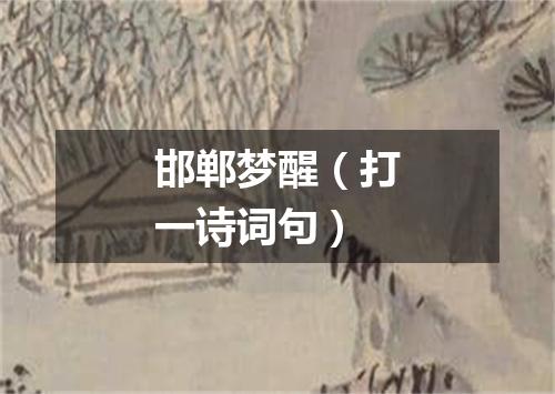 邯郸梦醒（打一诗词句）