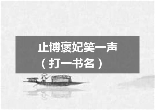 止博褒妃笑一声（打一书名）