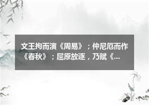 文王拘而演《周易》；仲尼厄而作《春秋》；屈原放逐，乃赋《离骚》；左丘失明，厥有《国语》；孙子膑脚，兵（打一商品名）