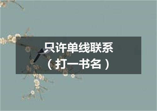 只许单线联系（打一书名）